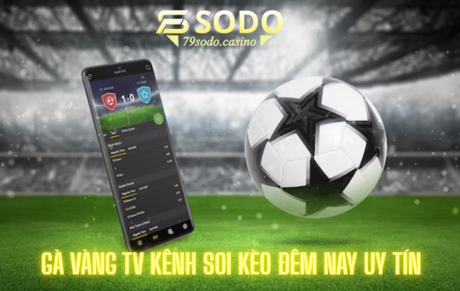 Gà Vàng TV kênh soi kèo đêm nay uy tín